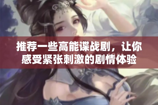 推荐一些高能谍战剧，让你感受紧张刺激的剧情体验