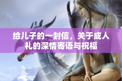 给儿子的一封信，关于**礼的深情寄语与祝福