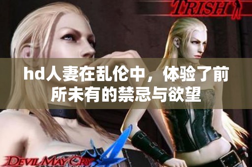 hd人妻在乱伦中，体验了前所未有的禁忌与欲望