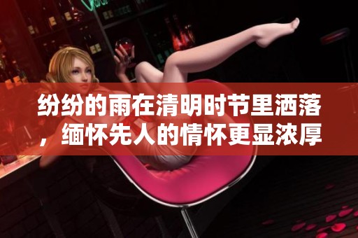 纷纷的雨在清明时节里洒落，缅怀先人的情怀更显浓厚