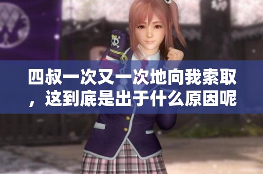 四叔一次又一次地向我索取，这到底是出于什么原因呢