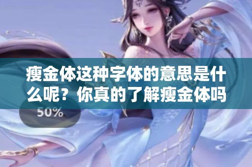 瘦金体这种字体的意思是什么呢？你真的了解瘦金体吗？