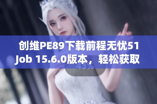 创维PE89下载前程无忧51Job 15.6.0版本，轻松获取求职信息助手