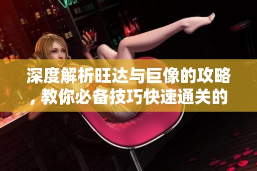 深度解析旺达与巨像的攻略, 教你必备技巧快速通关的方法!