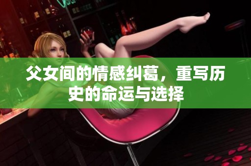 父女间的情感纠葛，重写历史的命运与选择