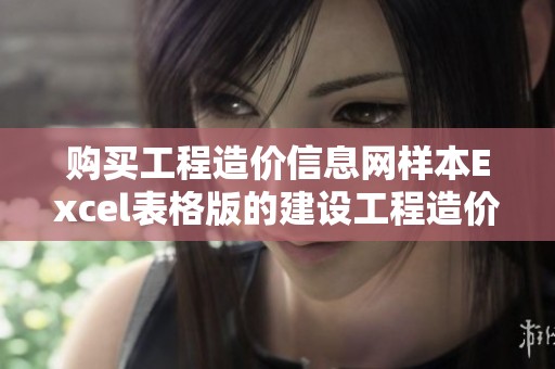 购买工程造价信息网样本Excel表格版的建设工程造价信息价请注意查重事项