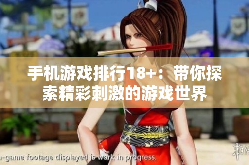 手机游戏排行18+：带你探索精彩刺激的游戏世界