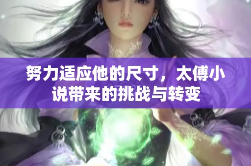 努力适应他的尺寸，太傅小说带来的挑战与转变