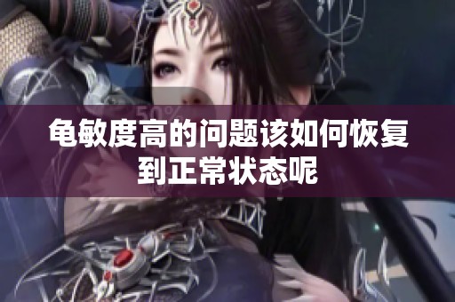 龟敏度高的问题该如何恢复到正常状态呢