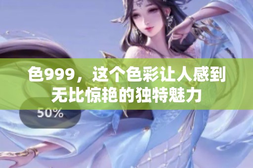 色999，这个色彩让人感到无比惊艳的独特魅力
