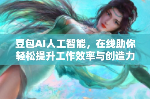 豆包AI人工智能，在线助你轻松提升工作效率与创造力。