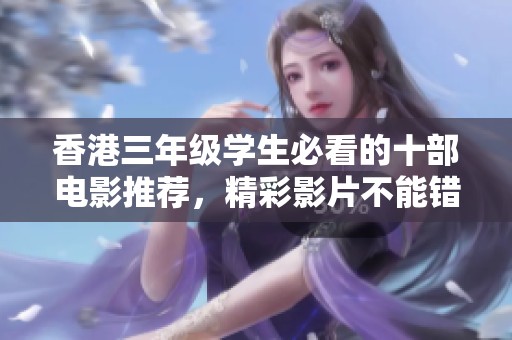 香港三年级学生必看的十部电影推荐，精彩影片不能错过！
